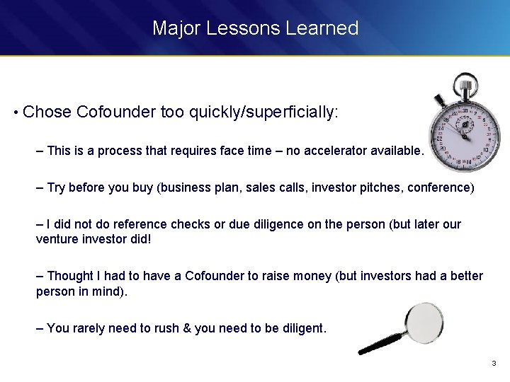 Major Lessons Learned • Chose Cofounder too quickly/superficially: – This is a process that