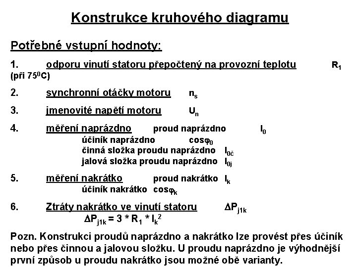 Konstrukce kruhového diagramu Potřebné vstupní hodnoty: 1. odporu vinutí statoru přepočtený na provozní teplotu Konstrukce kruhového diagramu Potřebné vstupní hodnoty: 1. odporu vinutí statoru přepočtený na provozní teplotu