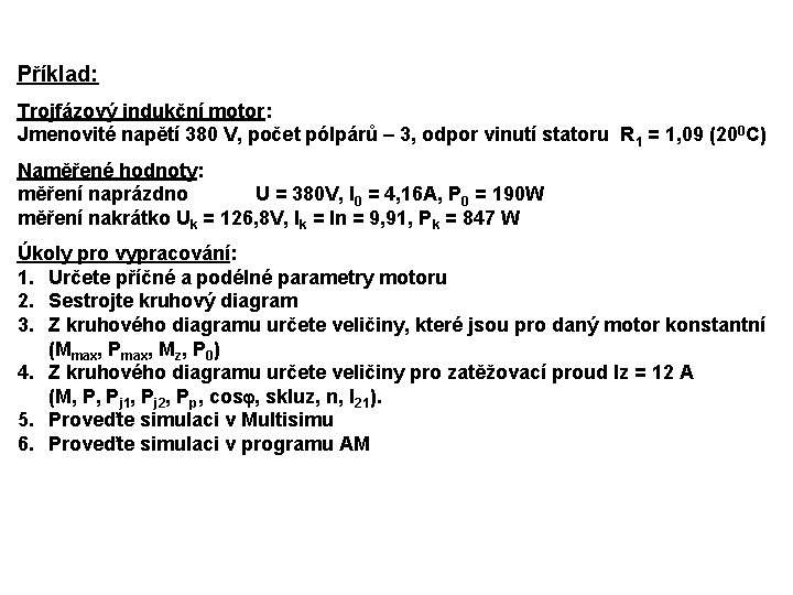 Příklad: Trojfázový indukční motor: Jmenovité napětí 380 V, počet pólpárů – 3, odpor vinutí Příklad: Trojfázový indukční motor: Jmenovité napětí 380 V, počet pólpárů – 3, odpor vinutí