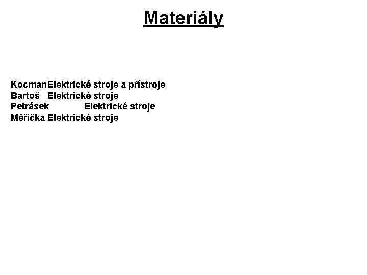 Materiály Kocman. Elektrické stroje a přístroje Bartoš Elektrické stroje Petrásek Elektrické stroje Měřička Elektrické Materiály Kocman. Elektrické stroje a přístroje Bartoš Elektrické stroje Petrásek Elektrické stroje Měřička Elektrické