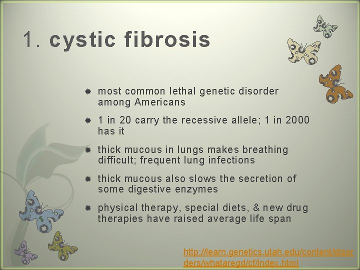 1. cystic fibrosis most common lethal genetic disorder among Americans 1 in 20 carry