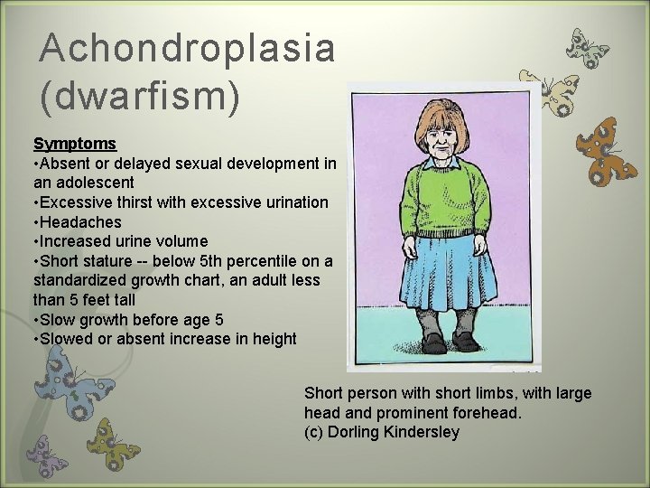 Achondroplasia (dwarfism) Symptoms • Absent or delayed sexual development in an adolescent • Excessive