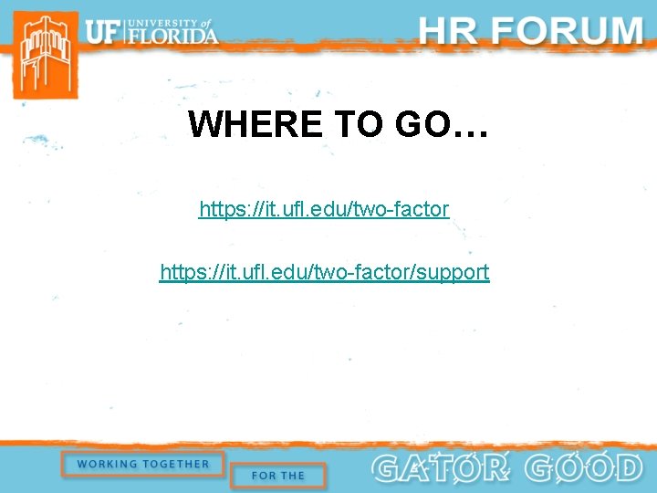 WHERE TO GO… https: //it. ufl. edu/two-factor/support 