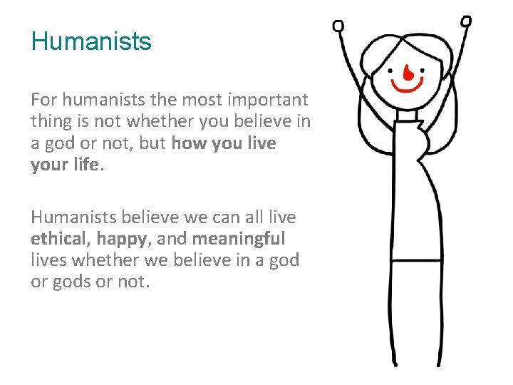 Humanists For humanists the most important thing is not whether you believe in a