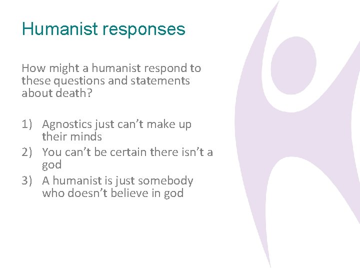 Humanist responses How might a humanist respond to these questions and statements about death?