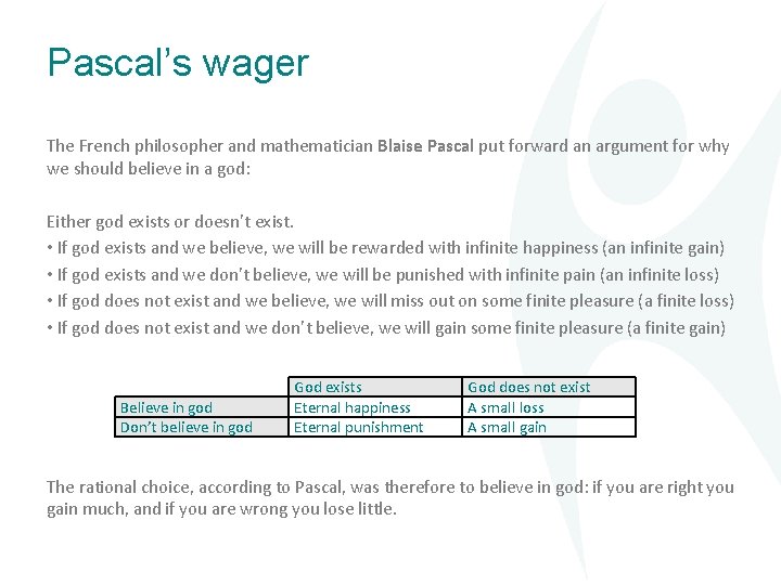 Pascal’s wager The French philosopher and mathematician Blaise Pascal put forward an argument for