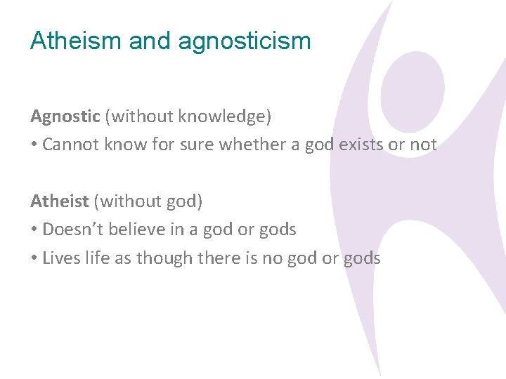 Atheism and agnosticism Agnostic (without knowledge) • Cannot know for sure whether a god
