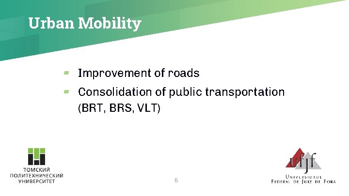 Urban Mobility ▰ Improvement of roads ▰ Consolidation of public transportation (BRT, BRS, VLT)