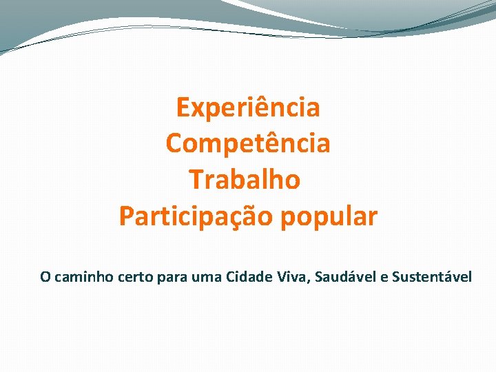 Experiência Competência Trabalho Participação popular O caminho certo para uma Cidade Viva, Saudável e