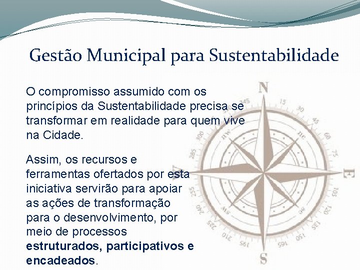 Gestão Municipal para Sustentabilidade O compromisso assumido com os princípios da Sustentabilidade precisa se