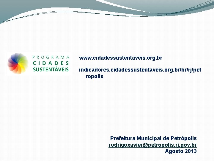 www. cidadessustentaveis. org. br indicadores. cidadessustentaveis. org. br/br/rj/pet ropolis Prefeitura Municipal de Petrópolis rodrigoxavier@petropolis.