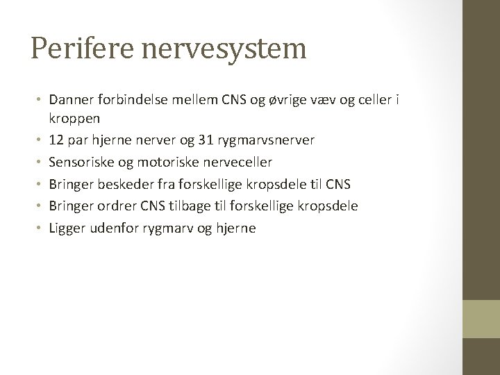 Perifere nervesystem • Danner forbindelse mellem CNS og øvrige væv og celler i kroppen