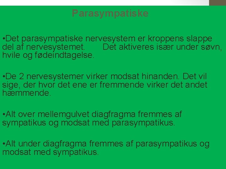 Parasympatiske • Det parasympatiske nervesystem er kroppens slappe del af nervesystemet. Det aktiveres især