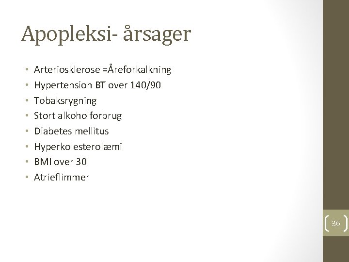 Apopleksi- årsager • • Arteriosklerose =Åreforkalkning Hypertension BT over 140/90 Tobaksrygning Stort alkoholforbrug Diabetes Apopleksi- årsager • • Arteriosklerose =Åreforkalkning Hypertension BT over 140/90 Tobaksrygning Stort alkoholforbrug Diabetes