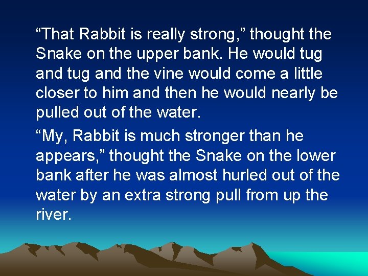 “That Rabbit is really strong, ” thought the Snake on the upper bank. He