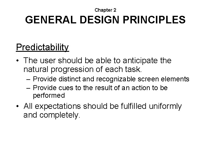 Chapter 2 GENERAL DESIGN PRINCIPLES Predictability • The user should be able to anticipate