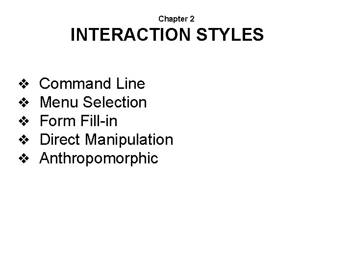 Chapter 2 INTERACTION STYLES v v v Command Line Menu Selection Form Fill-in Direct