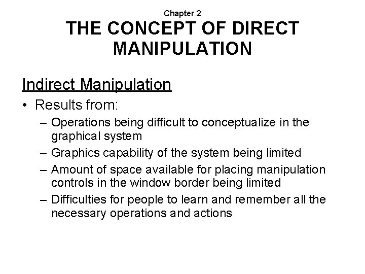 Chapter 2 THE CONCEPT OF DIRECT MANIPULATION Indirect Manipulation • Results from: – Operations