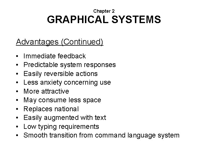 Chapter 2 GRAPHICAL SYSTEMS Advantages (Continued) • • • Immediate feedback Predictable system responses