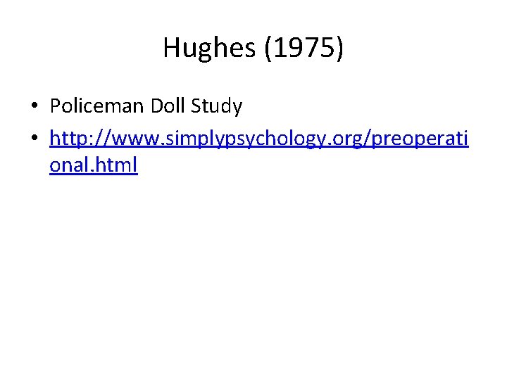 Hughes (1975) • Policeman Doll Study • http: //www. simplypsychology. org/preoperati onal. html 