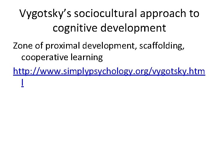 Vygotsky’s sociocultural approach to cognitive development Zone of proximal development, scaffolding, cooperative learning http: