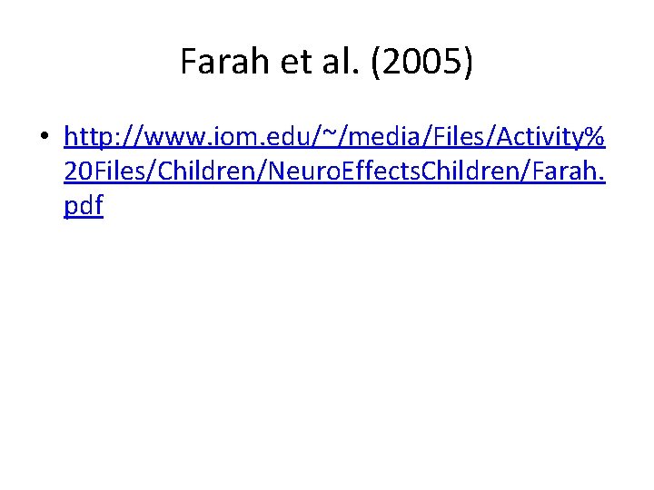 Farah et al. (2005) • http: //www. iom. edu/~/media/Files/Activity% 20 Files/Children/Neuro. Effects. Children/Farah. pdf