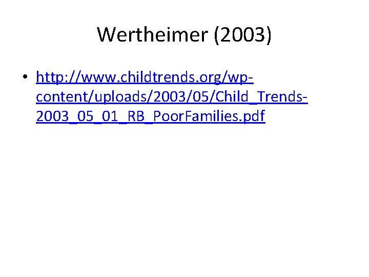 Wertheimer (2003) • http: //www. childtrends. org/wpcontent/uploads/2003/05/Child_Trends 2003_05_01_RB_Poor. Families. pdf 