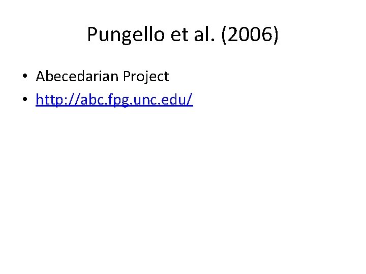 Pungello et al. (2006) • Abecedarian Project • http: //abc. fpg. unc. edu/ 