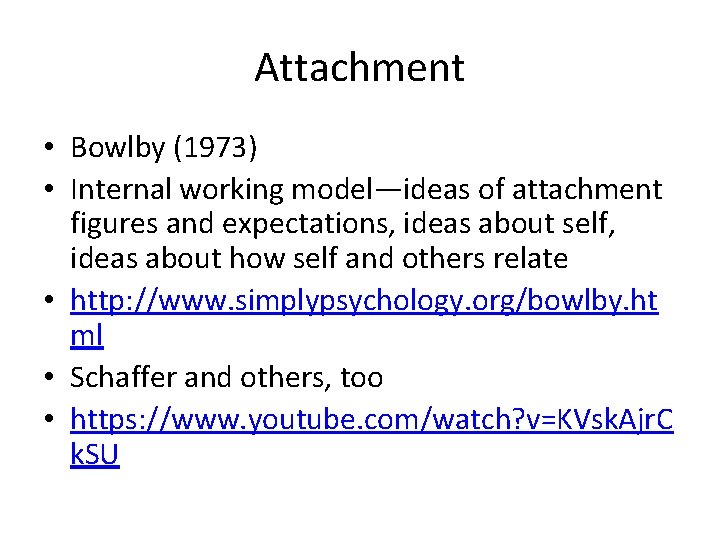 Attachment • Bowlby (1973) • Internal working model—ideas of attachment figures and expectations, ideas