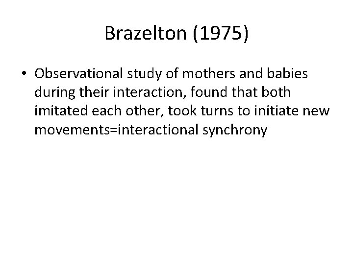 Brazelton (1975) • Observational study of mothers and babies during their interaction, found that