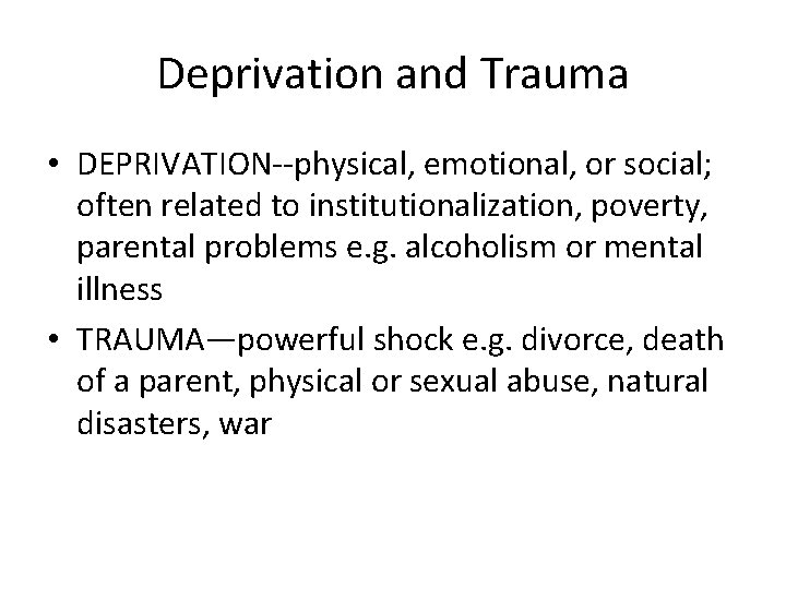 Deprivation and Trauma • DEPRIVATION--physical, emotional, or social; often related to institutionalization, poverty, parental