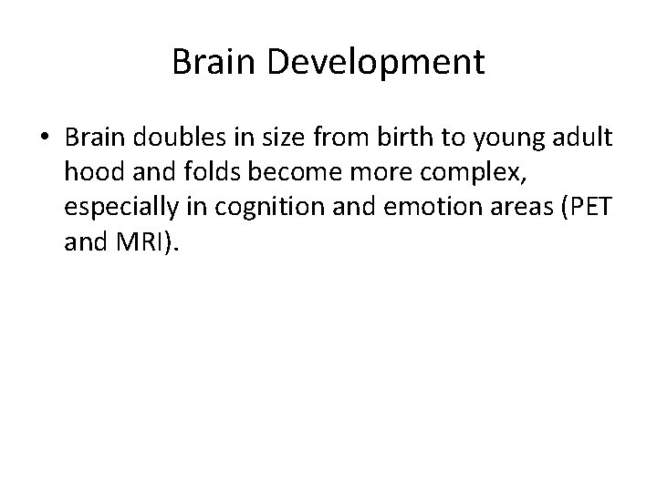 Brain Development • Brain doubles in size from birth to young adult hood and