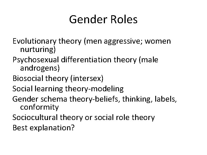 Gender Roles Evolutionary theory (men aggressive; women nurturing) Psychosexual differentiation theory (male androgens) Biosocial