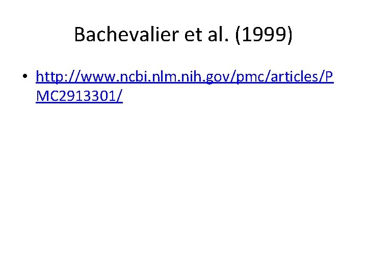 Bachevalier et al. (1999) • http: //www. ncbi. nlm. nih. gov/pmc/articles/P MC 2913301/ 