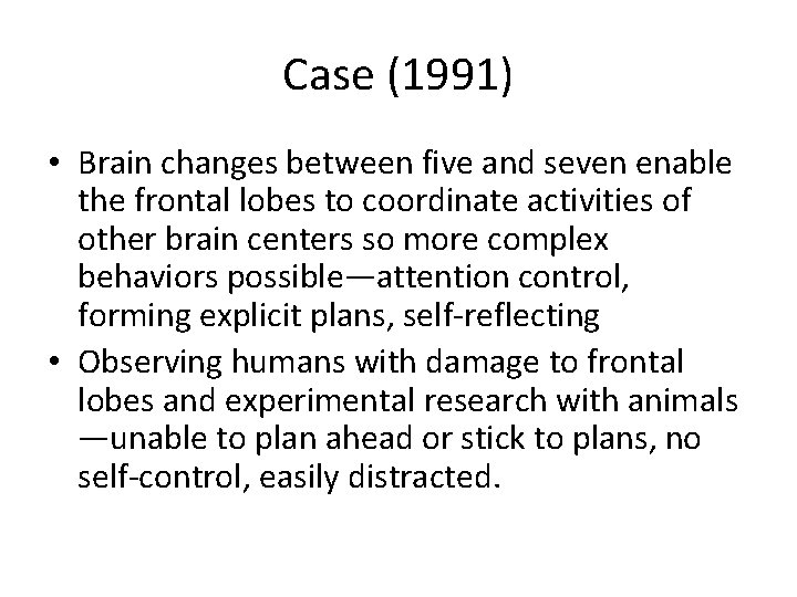 Case (1991) • Brain changes between five and seven enable the frontal lobes to