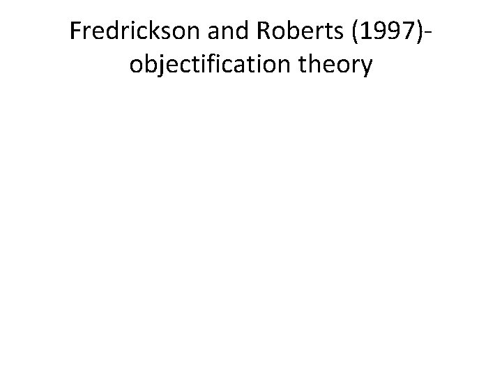 Fredrickson and Roberts (1997)objectification theory 