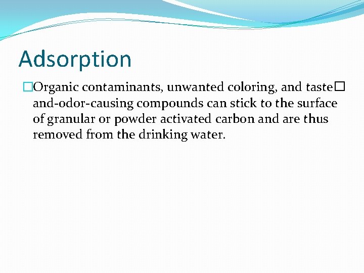 Adsorption �Organic contaminants, unwanted coloring, and taste� and-odor-causing compounds can stick to the surface