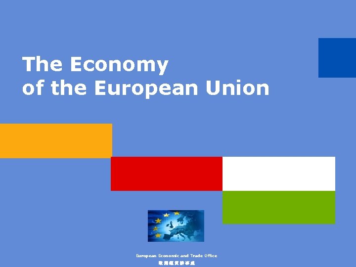 The Economy of the European Union European Economic and Trade Office 歐洲經貿辦事處 
