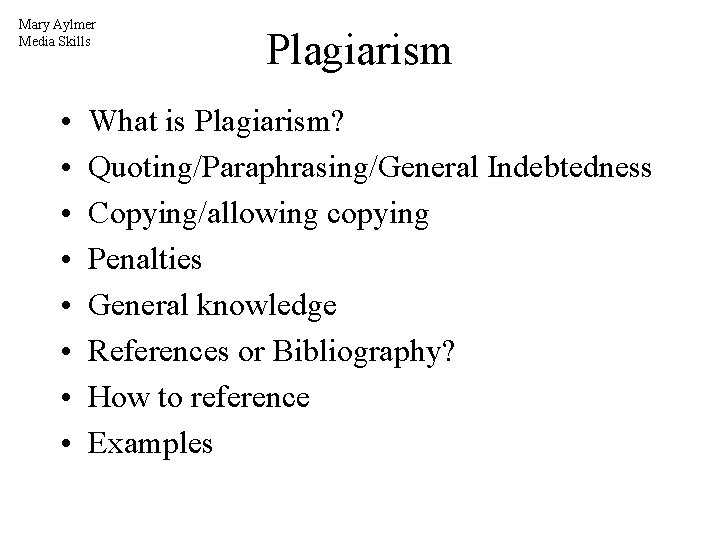 Mary Aylmer Media Skills • • Plagiarism What is Plagiarism? Quoting/Paraphrasing/General Indebtedness Copying/allowing copying