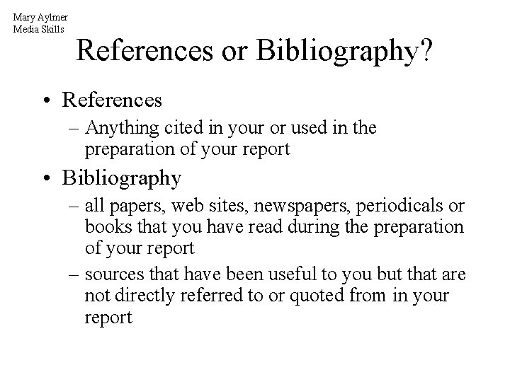 Mary Aylmer Media Skills References or Bibliography? • References – Anything cited in your