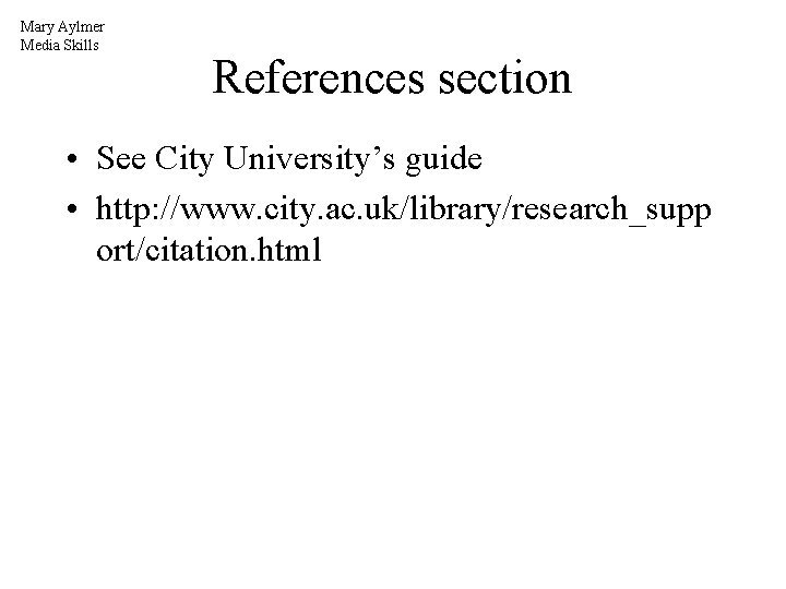 Mary Aylmer Media Skills References section • See City University’s guide • http: //www.