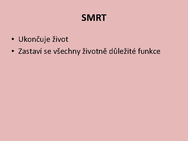 SMRT • Ukončuje život • Zastaví se všechny životně důležité funkce 