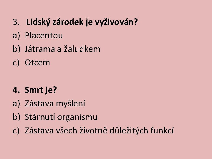 3. a) b) c) Lidský zárodek je vyživován? Placentou Játrama a žaludkem Otcem 4.