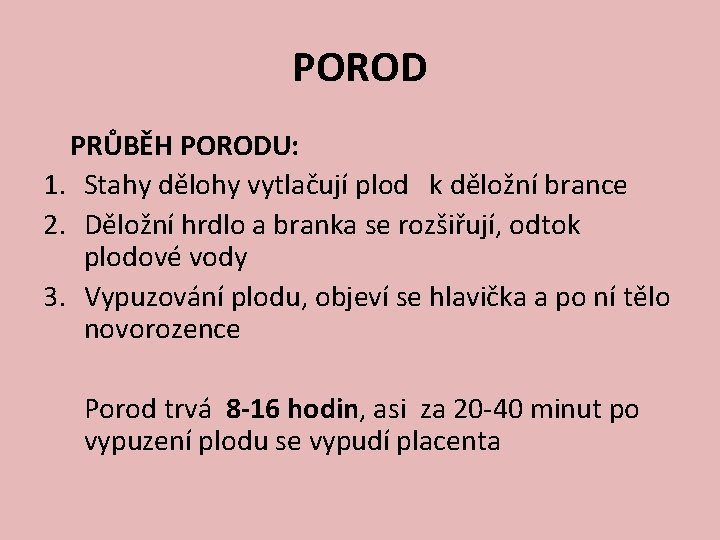 POROD PRŮBĚH PORODU: 1. Stahy dělohy vytlačují plod k děložní brance 2. Děložní hrdlo