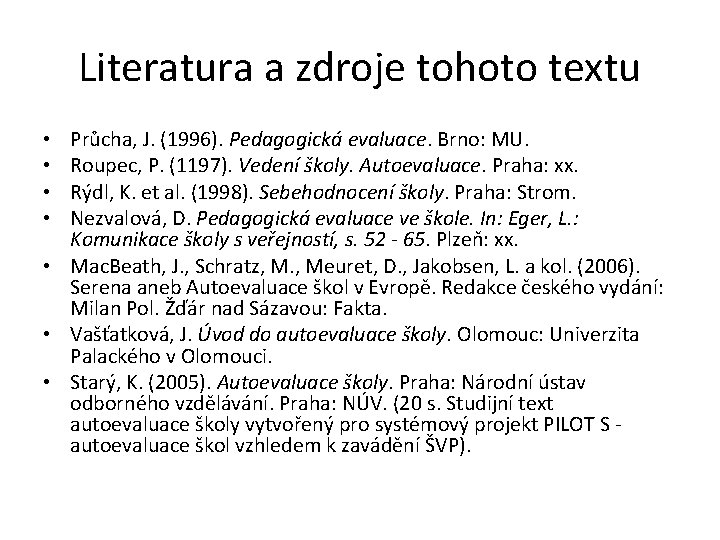 Literatura a zdroje tohoto textu Průcha, J. (1996). Pedagogická evaluace. Brno: MU. Roupec, P.
