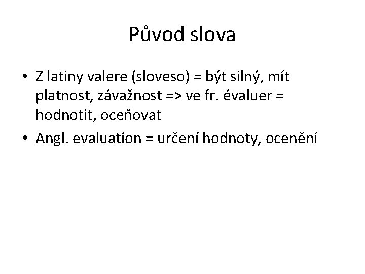 Původ slova • Z latiny valere (sloveso) = být silný, mít platnost, závažnost =>