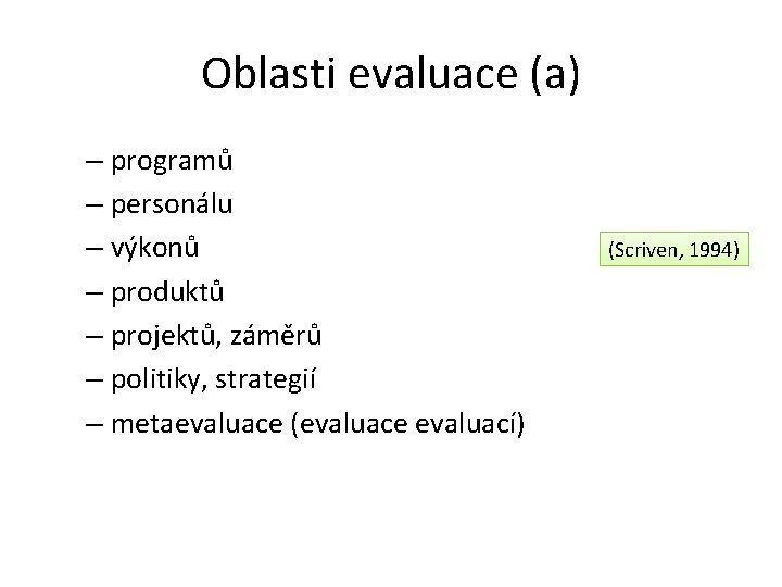 Oblasti evaluace (a) – programů – personálu – výkonů – produktů – projektů, záměrů