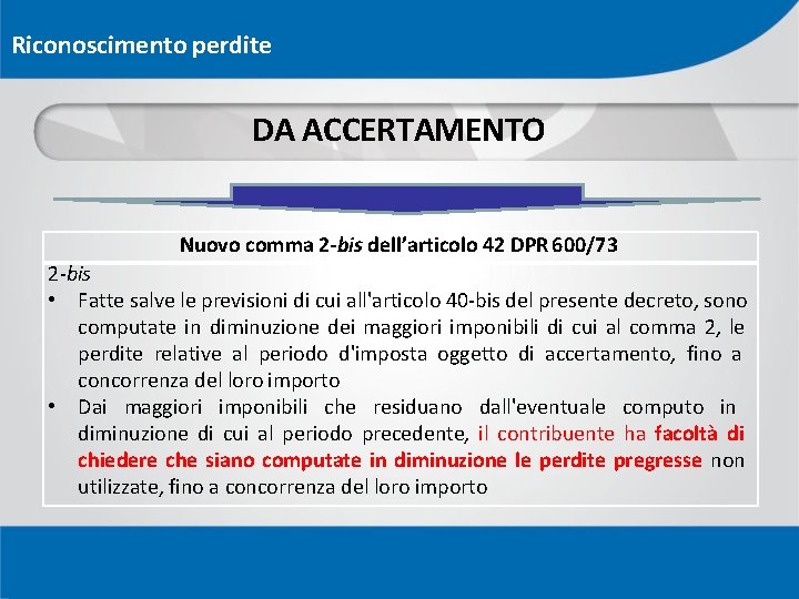 Riconoscimento perdite DA ACCERTAMENTO Nuovo comma 2 -bis dell’articolo 42 DPR 600/73 2 -bis