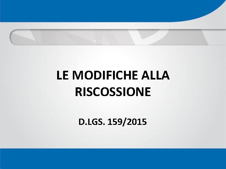 LE MODIFICHE ALLA RISCOSSIONE D. LGS. 159/2015 