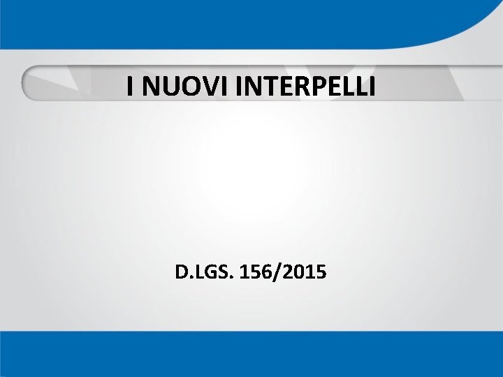 I NUOVI INTERPELLI D. LGS. 156/2015 